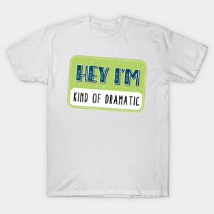 Hey I'm kind of dramatic T-Shirt